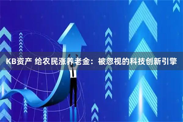 KB资产 给农民涨养老金：被忽视的科技创新引擎