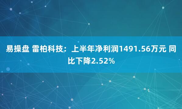 易操盘 雷柏科技：上半年净利润1491.56万元 同比下降2.52%